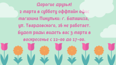 Внимание! 02.03.2019 г. оффлайн офис магазина Пикульки: г. Балашиха, ул. Твардовского, 26 не работает. Будем рады видеть вас 03.03.2019 г. с 12:00 до 17:00