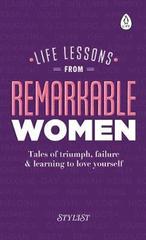 Life Lessons from Remarkable Women : Tales of Triumph, Failure and Learning to Love Yourself